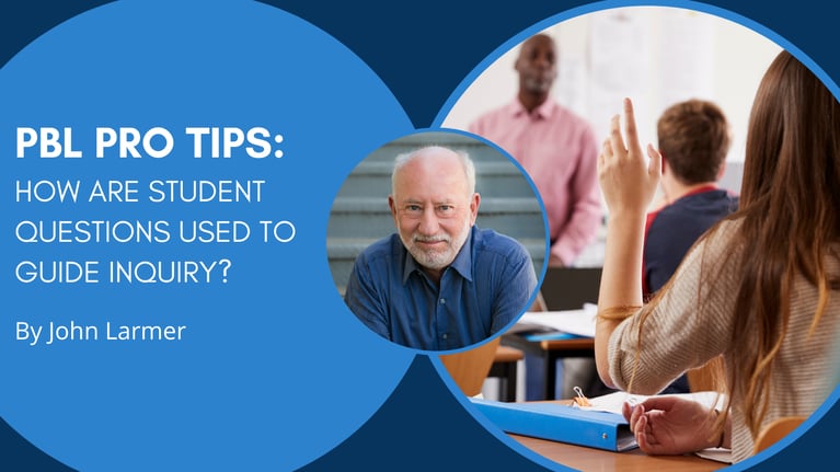 PBL Pro Tips from John Larmer: How Are Student Questions Used to Guide Inquiry?