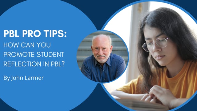 PBL Pro Tips from John Larmer: How Can You Promote Student Reflection in PBL?