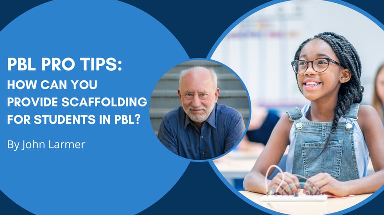 PBL Pro Tips from John Larmer: How Can You Provide Scaffolding for Students in PBL?