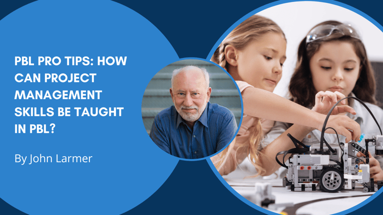 PBL Pro Tips from John Larmer: How Can Project Management Skills Be Taught in PBL?